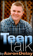 Click to read TeenTalk column by Aaron Delay.